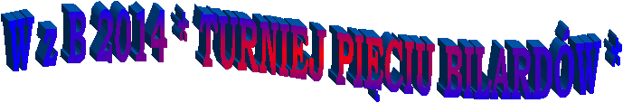 W z B 2014 * TURNIEJ PI�CIU BILARD�W *